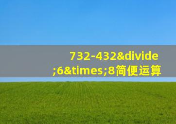 732-432÷6×8简便运算