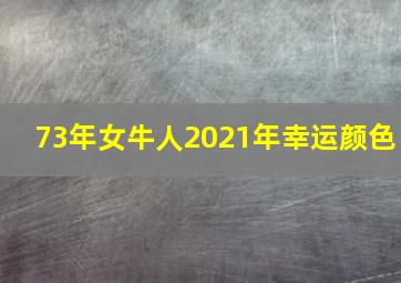 73年女牛人2021年幸运颜色