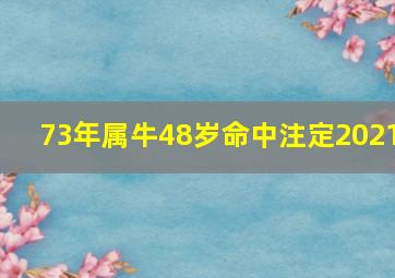 73年属牛48岁命中注定2021