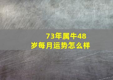 73年属牛48岁每月运势怎么样