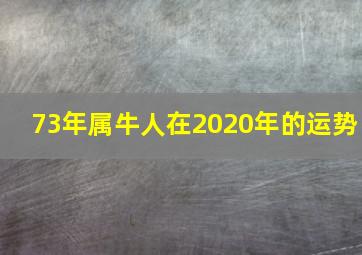 73年属牛人在2020年的运势