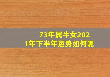 73年属牛女2021年下半年运势如何呢