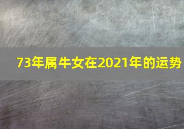 73年属牛女在2021年的运势