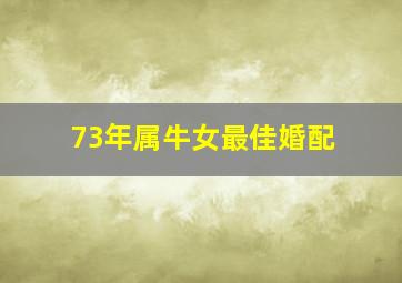 73年属牛女最佳婚配