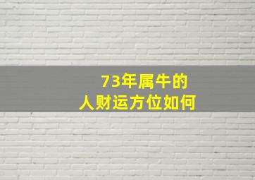 73年属牛的人财运方位如何