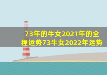 73年的牛女2021年的全程运势73牛女2022年运势