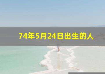 74年5月24日出生的人