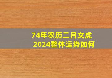 74年农历二月女虎2024整体运势如何