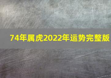 74年属虎2022年运势完整版