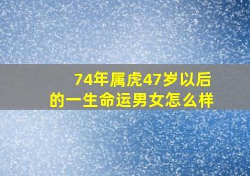 74年属虎47岁以后的一生命运男女怎么样