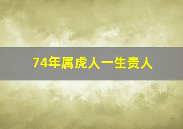 74年属虎人一生贵人