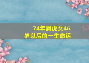 74年属虎女46岁以后的一生命运