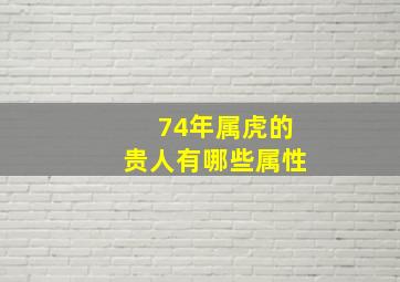 74年属虎的贵人有哪些属性