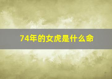 74年的女虎是什么命