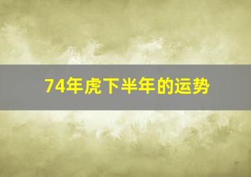 74年虎下半年的运势