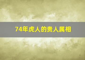 74年虎人的贵人属相