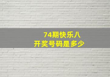 74期快乐八开奖号码是多少