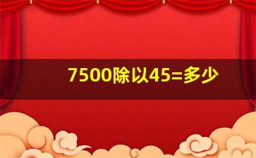 7500除以45=多少