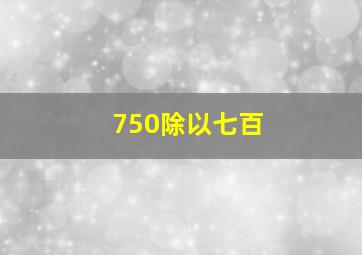 750除以七百