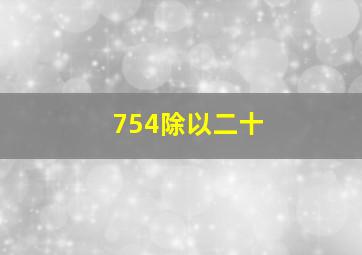 754除以二十