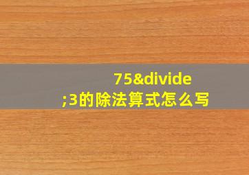 75÷3的除法算式怎么写