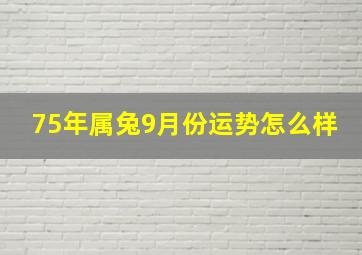 75年属兔9月份运势怎么样