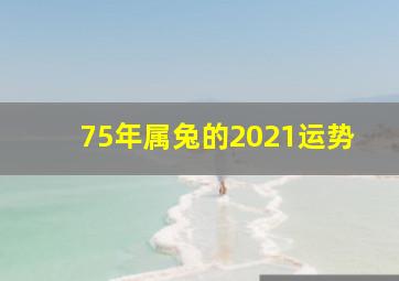 75年属兔的2021运势