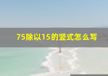 75除以15的竖式怎么写