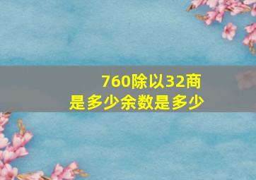 760除以32商是多少余数是多少