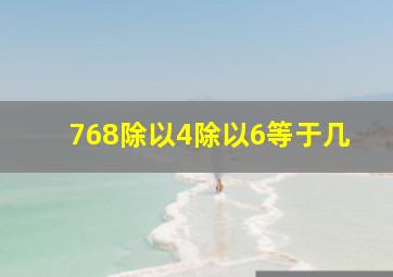 768除以4除以6等于几