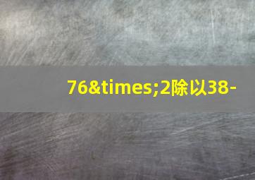 76×2除以38-