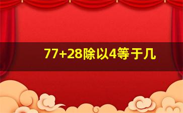 77+28除以4等于几