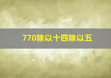 770除以十四除以五