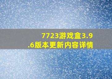 7723游戏盒3.9.6版本更新内容详情