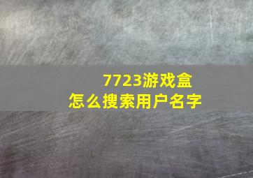 7723游戏盒怎么搜索用户名字