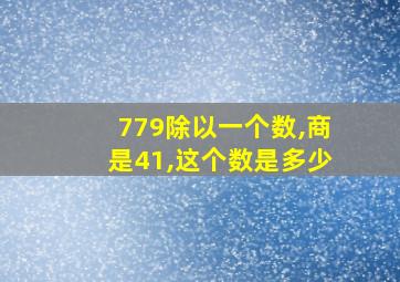 779除以一个数,商是41,这个数是多少