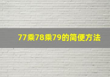 77乘78乘79的简便方法