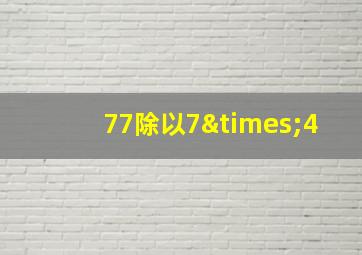 77除以7×4