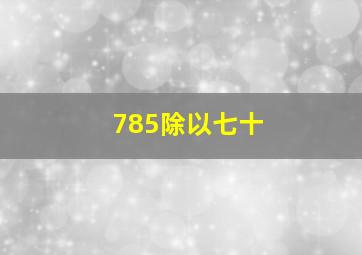 785除以七十