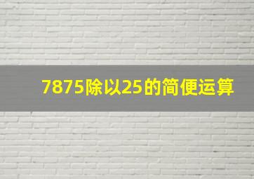 7875除以25的简便运算