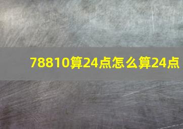 78810算24点怎么算24点