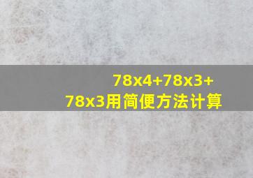 78x4+78x3+78x3用简便方法计算