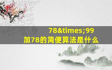 78×99加78的简便算法是什么