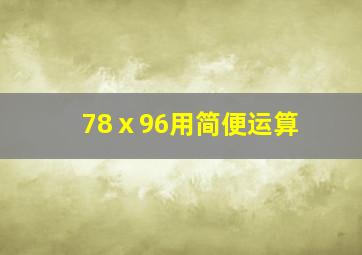 78ⅹ96用简便运算