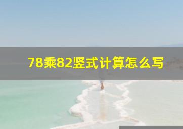 78乘82竖式计算怎么写