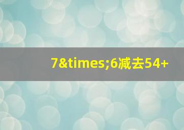 7×6减去54+