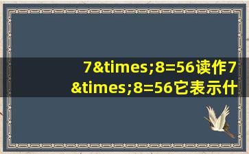 7×8=56读作7×8=56它表示什么