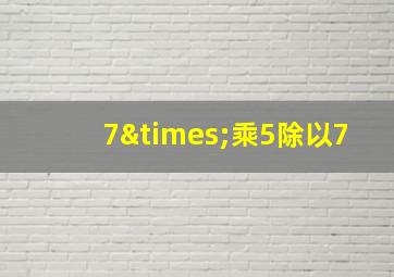 7×乘5除以7