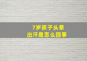 7岁孩子头晕出汗是怎么回事