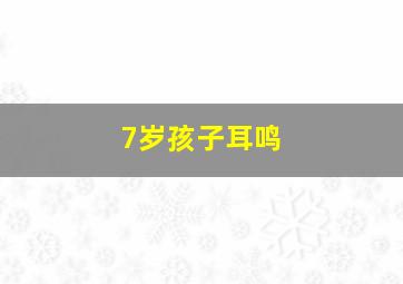 7岁孩子耳鸣